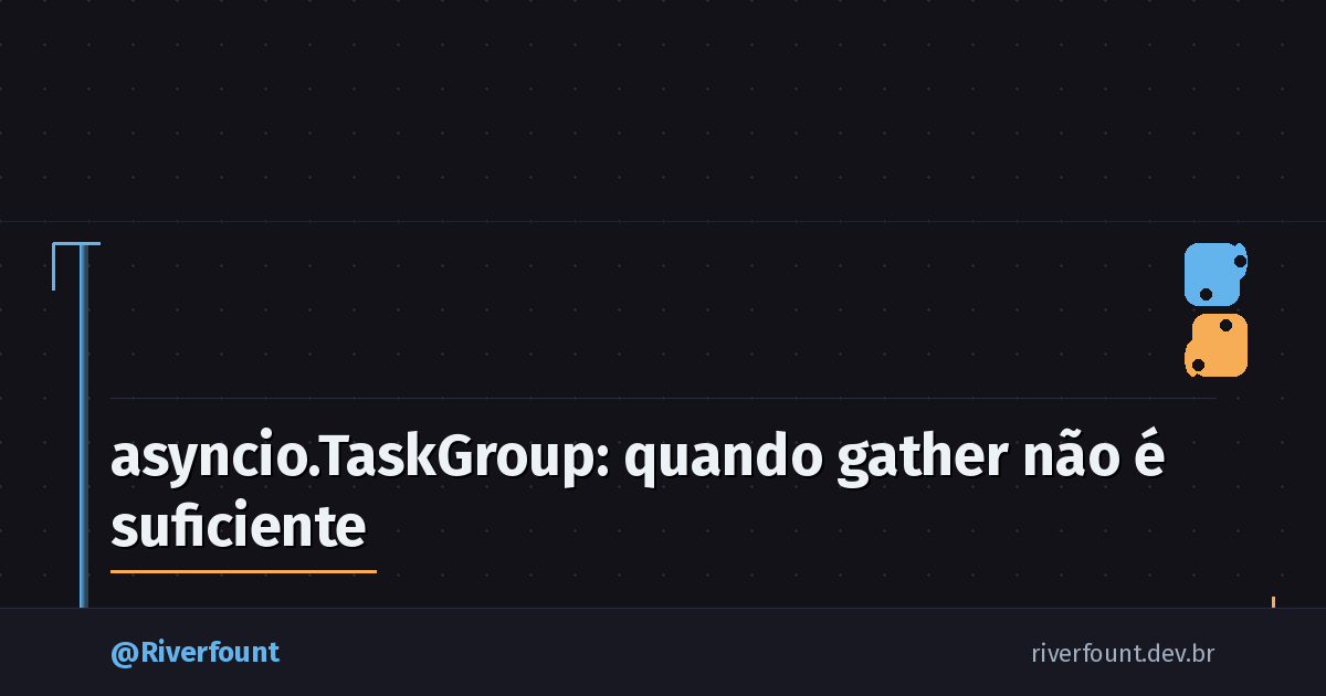 asyncio.TaskGroup: quando gather não é suficiente
