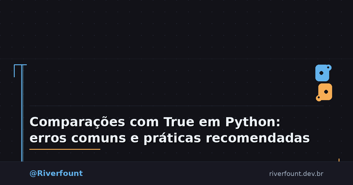 Comparações com True em Python: erros comuns e práticas recomendadas para engenheiros